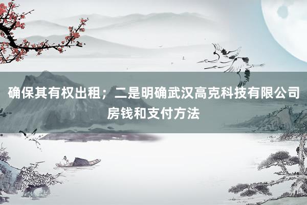 确保其有权出租；二是明确武汉高克科技有限公司房钱和支付方法